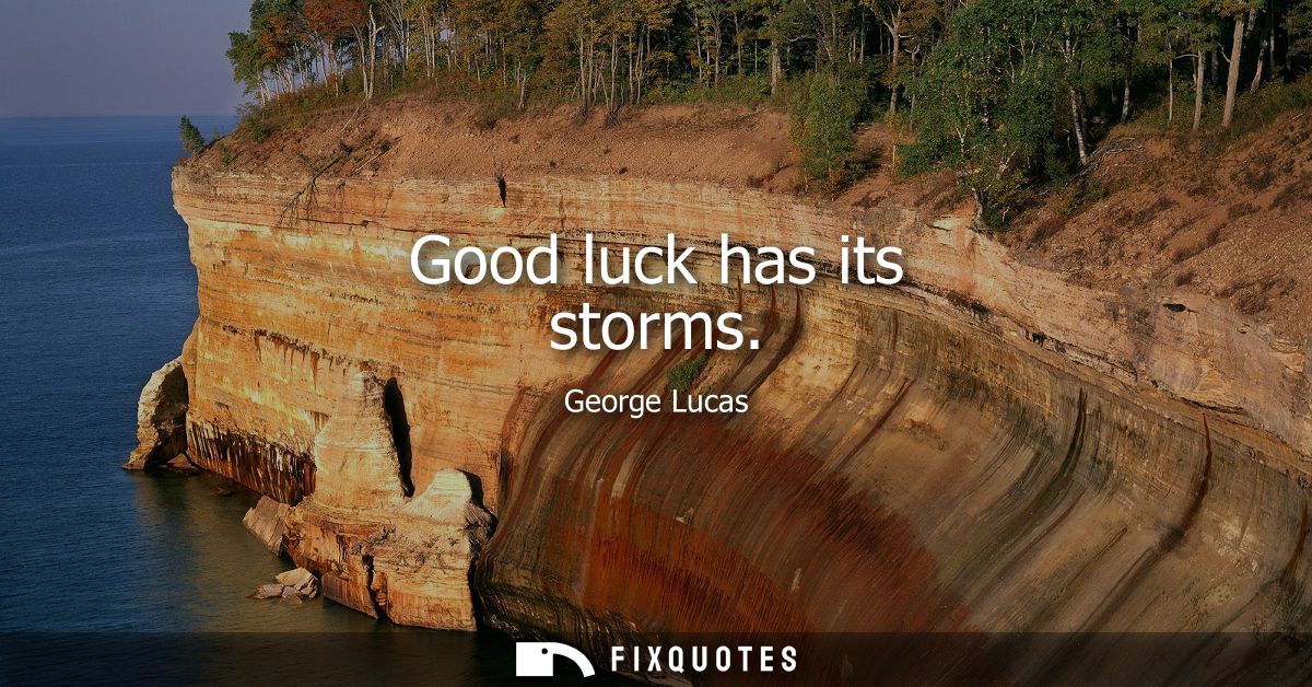 Good luck has its storms