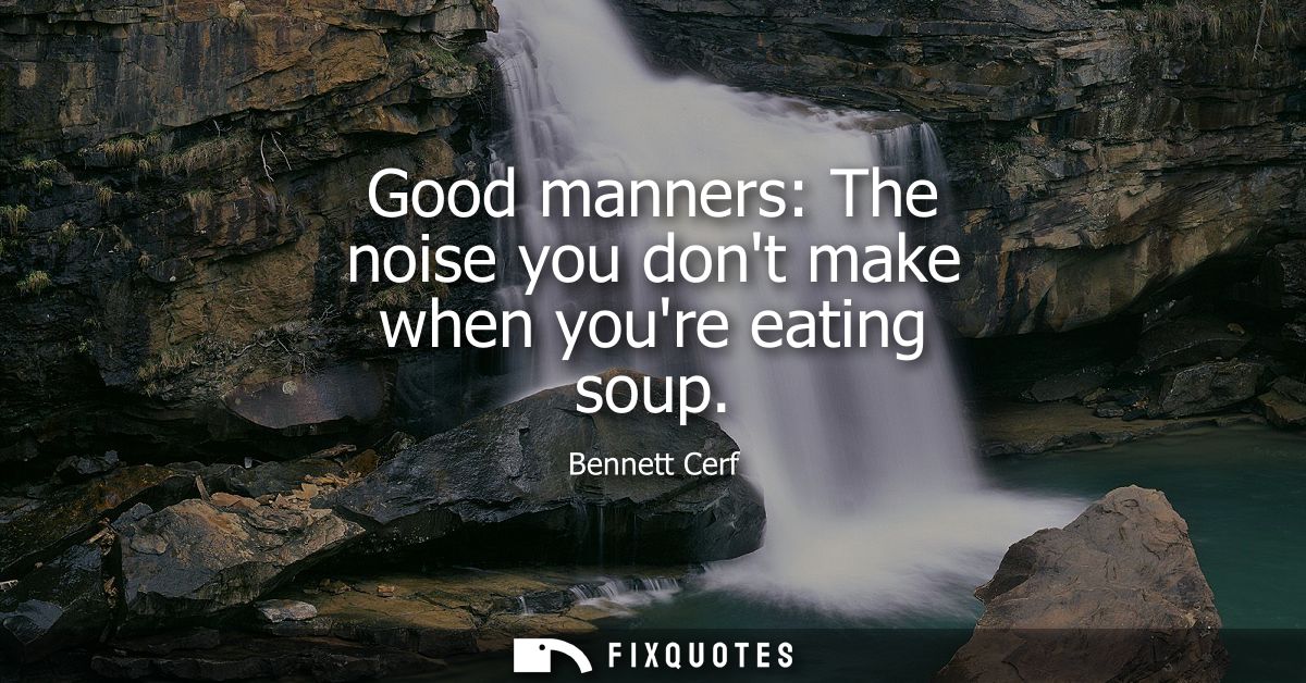 Good manners: The noise you dont make when youre eating soup