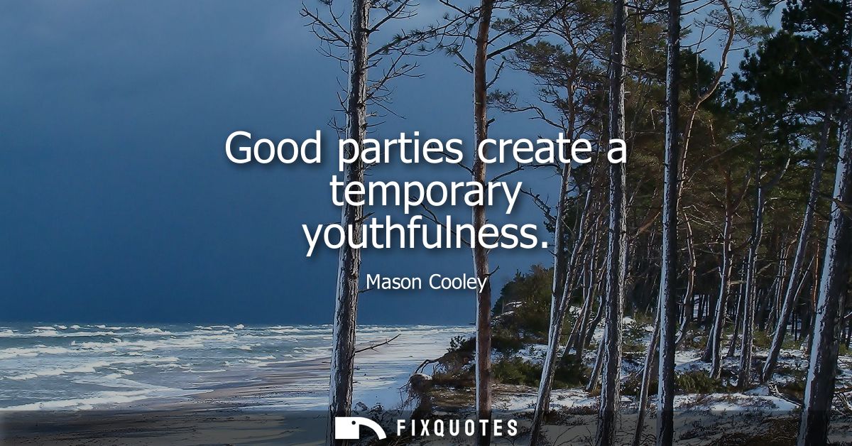 Good parties create a temporary youthfulness