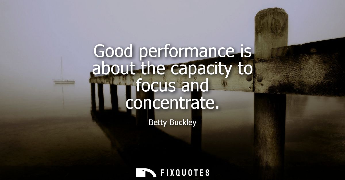 Good performance is about the capacity to focus and concentrate