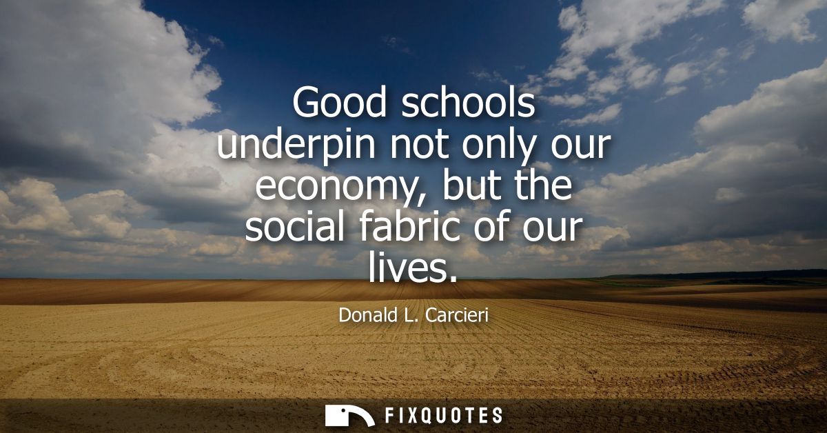 Good schools underpin not only our economy, but the social fabric of our lives