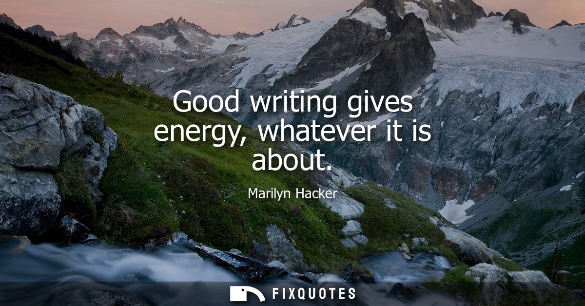Good writing gives energy, whatever it is about