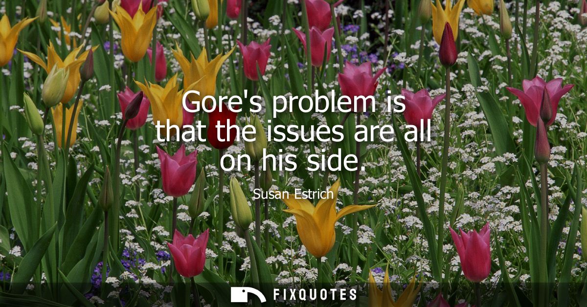 Gores problem is that the issues are all on his side
