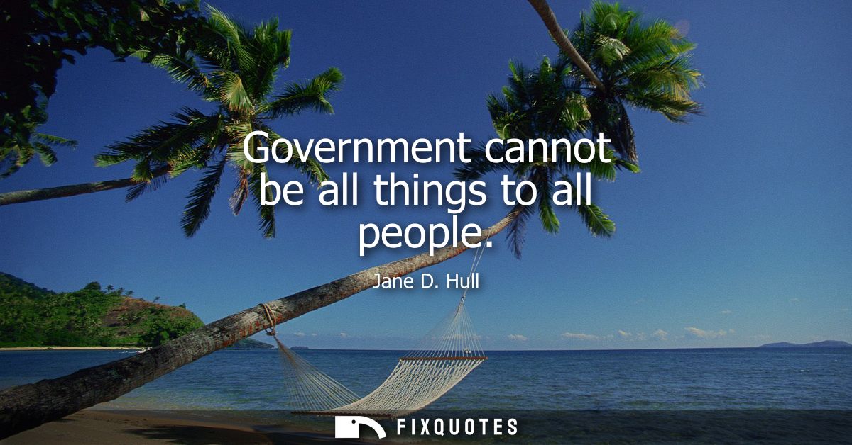 Government cannot be all things to all people