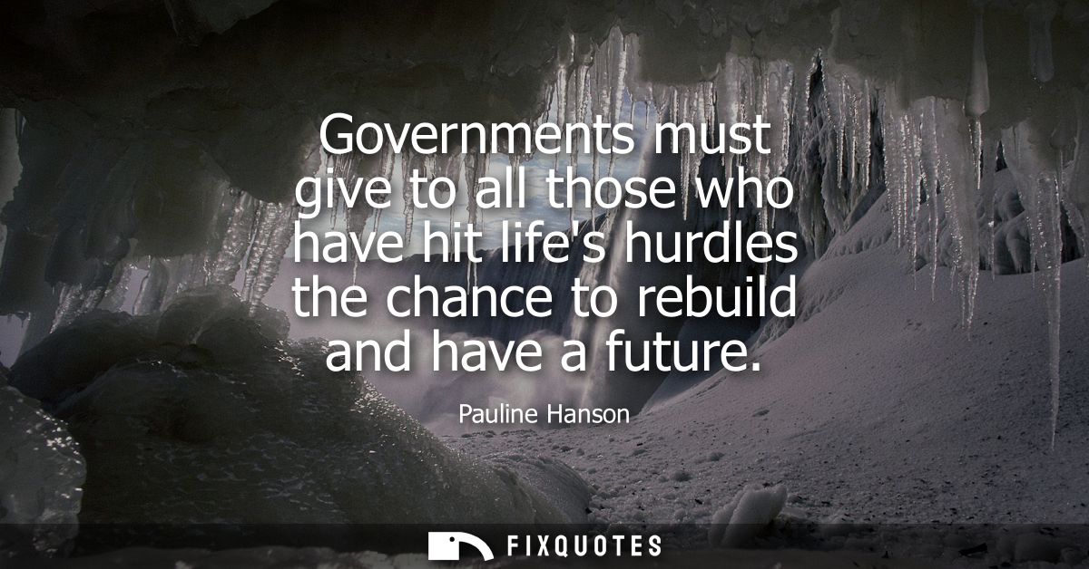 Governments must give to all those who have hit lifes hurdles the chance to rebuild and have a future
