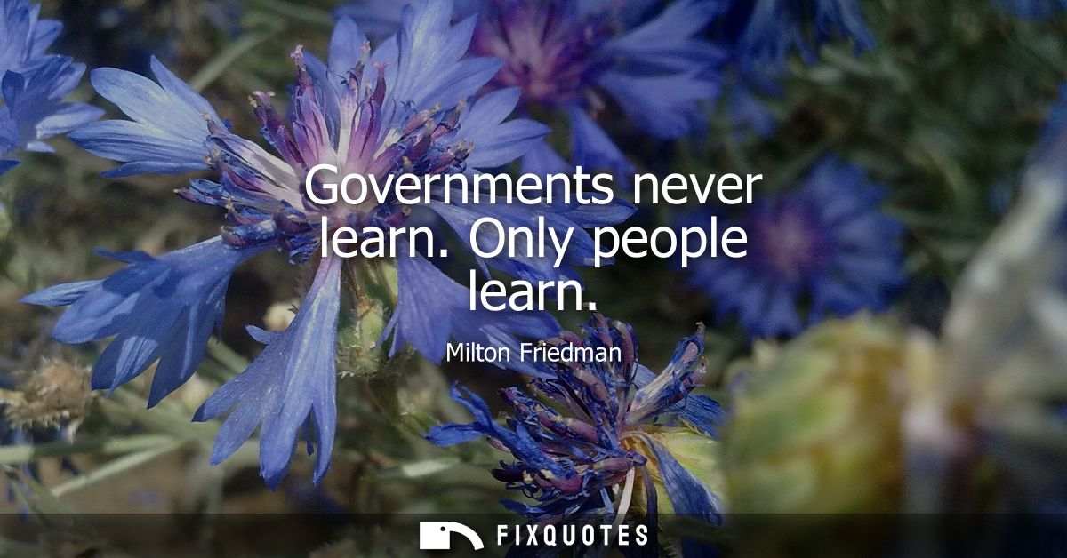 Governments never learn. Only people learn