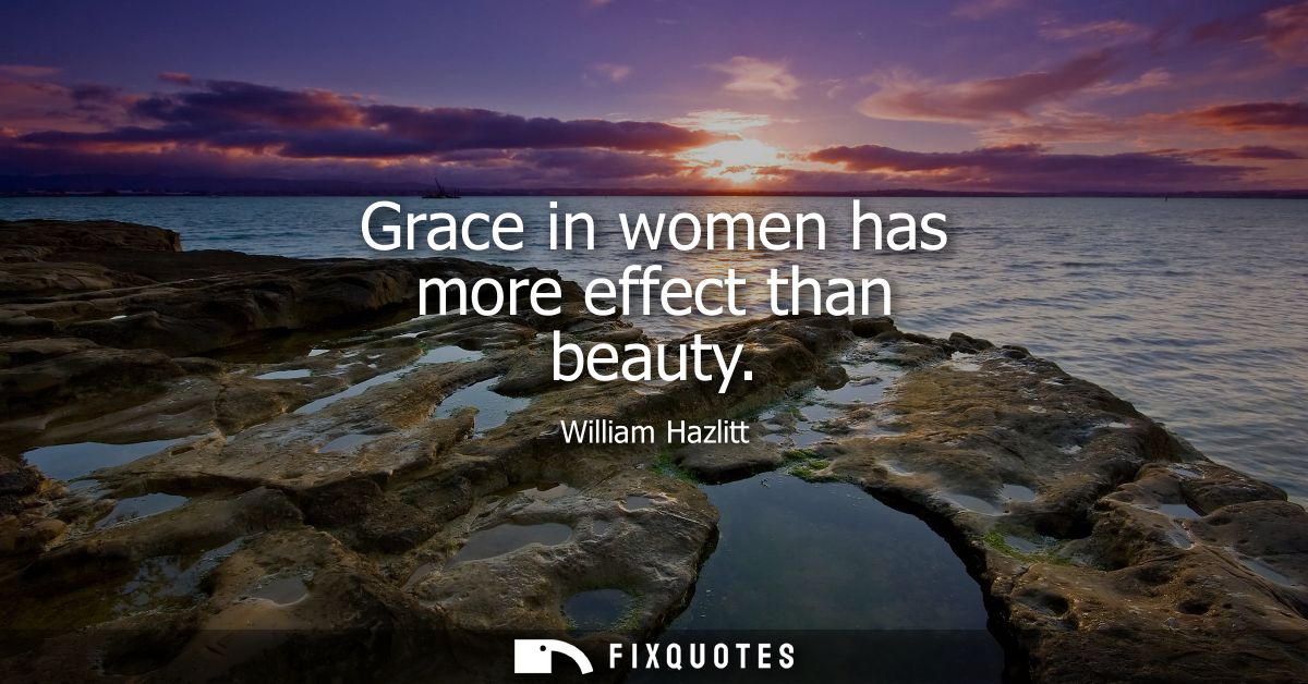 Grace in women has more effect than beauty