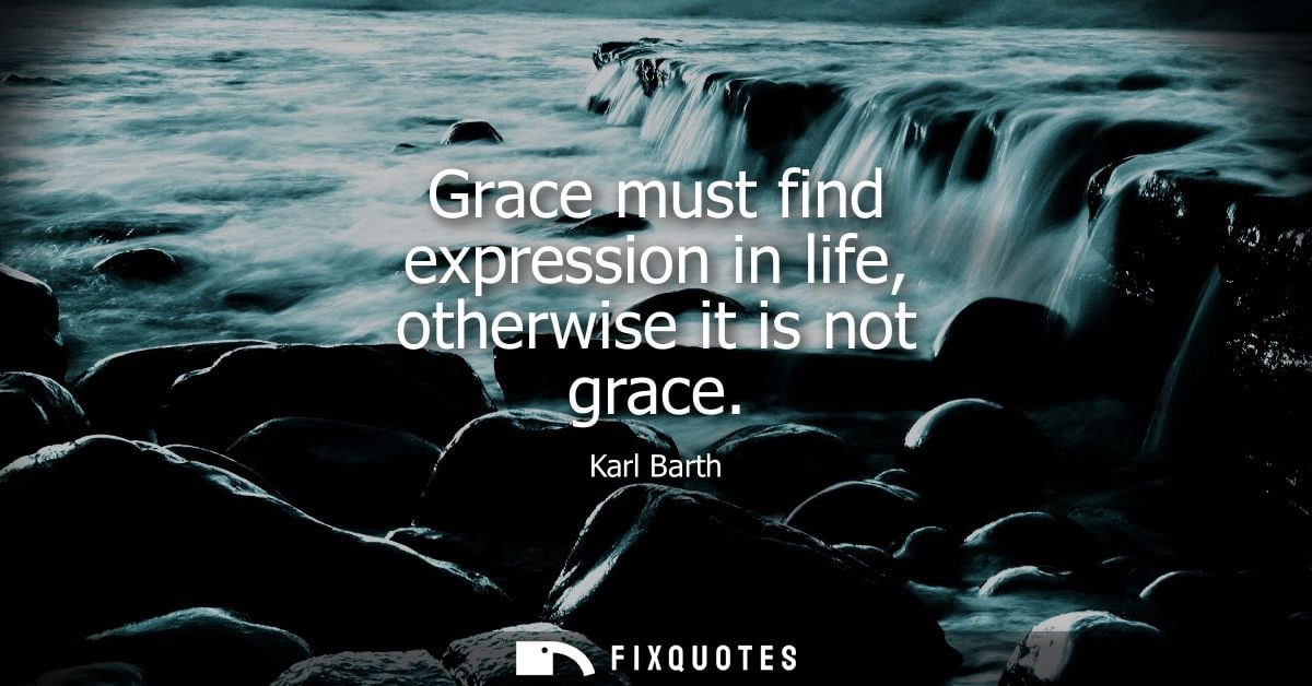 Grace must find expression in life, otherwise it is not grace