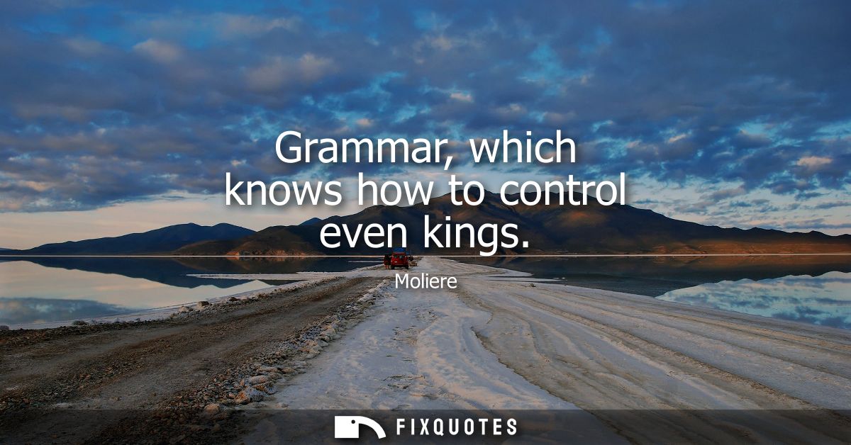Grammar, which knows how to control even kings