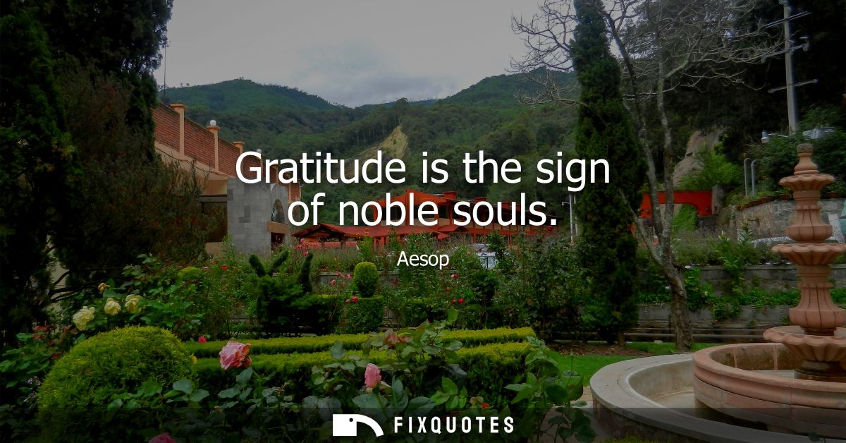 Gratitude is the sign of noble souls