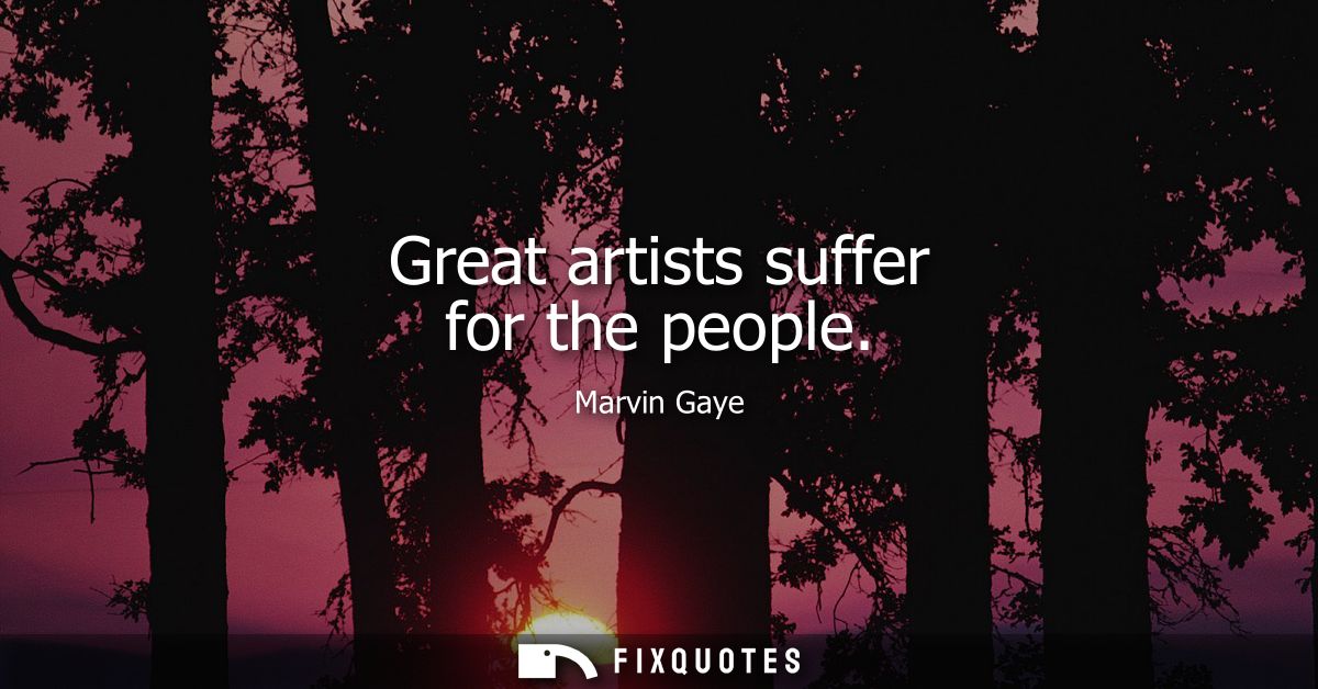 Great artists suffer for the people