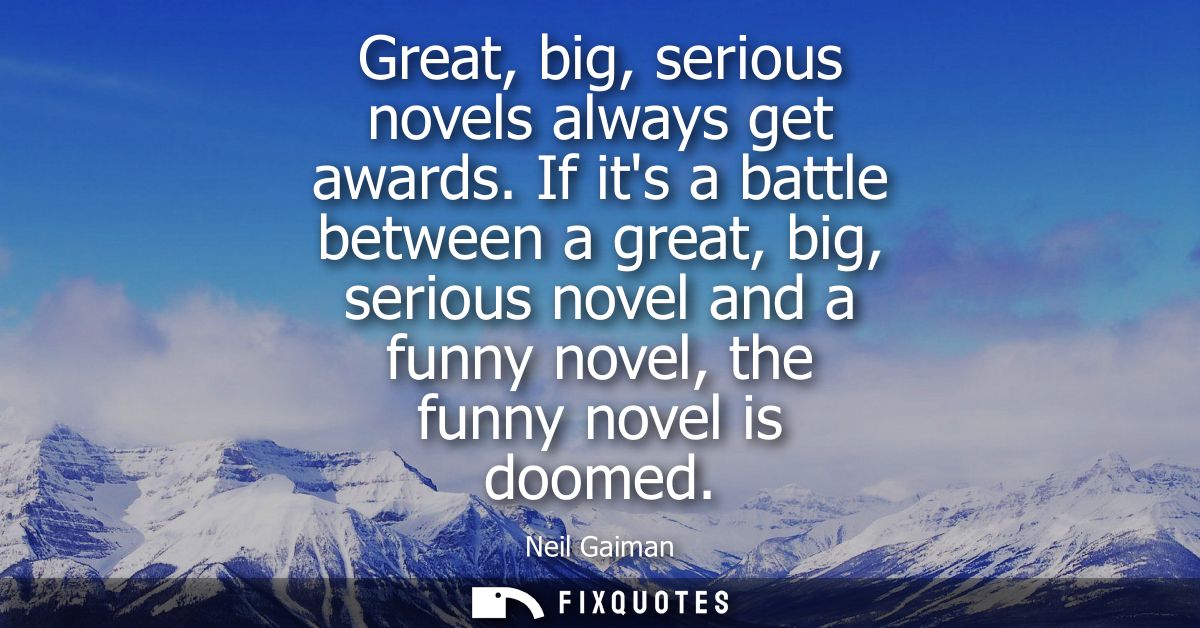 Great, big, serious novels always get awards. If its a battle between a great, big, serious novel and a funny novel, the