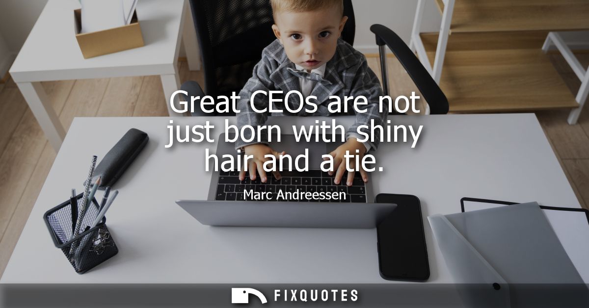 Great CEOs are not just born with shiny hair and a tie