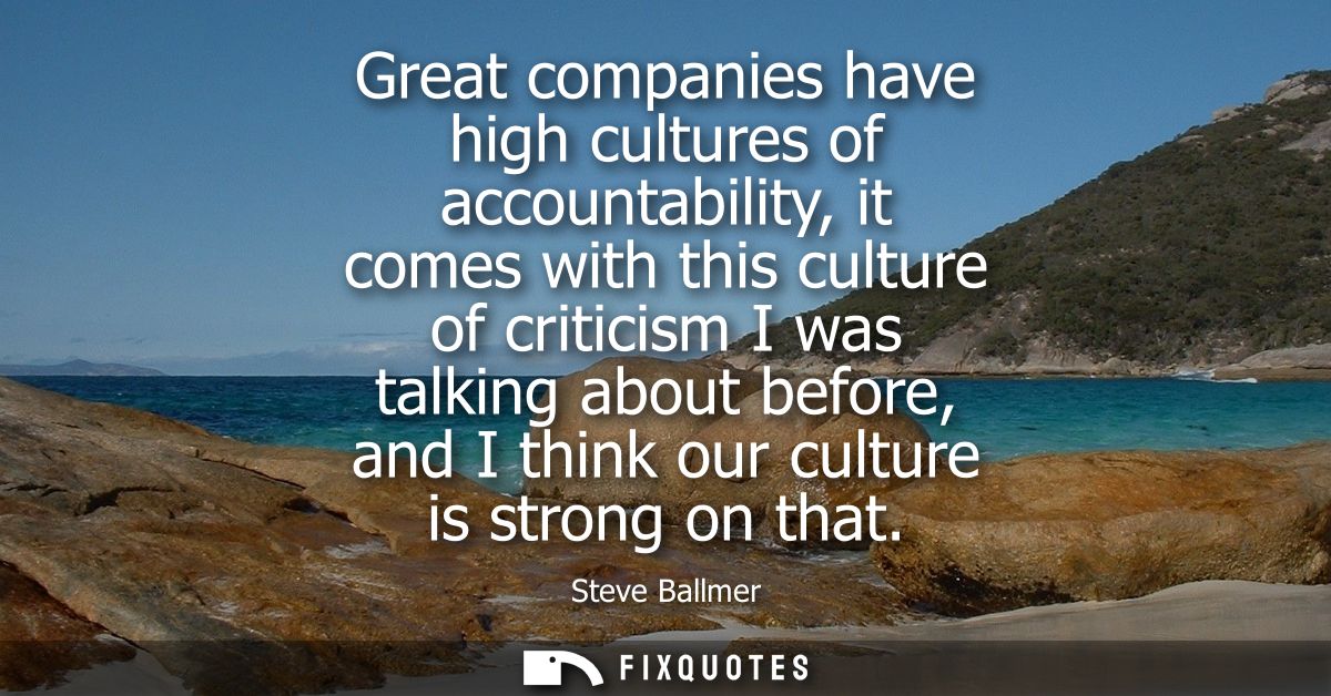 Great companies have high cultures of accountability, it comes with this culture of criticism I was talking about before