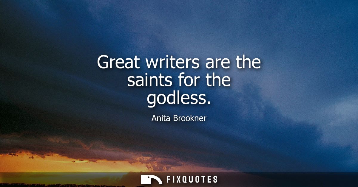 Great writers are the saints for the godless