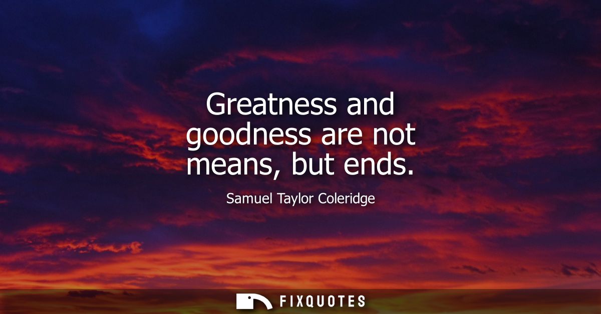 Greatness and goodness are not means, but ends
