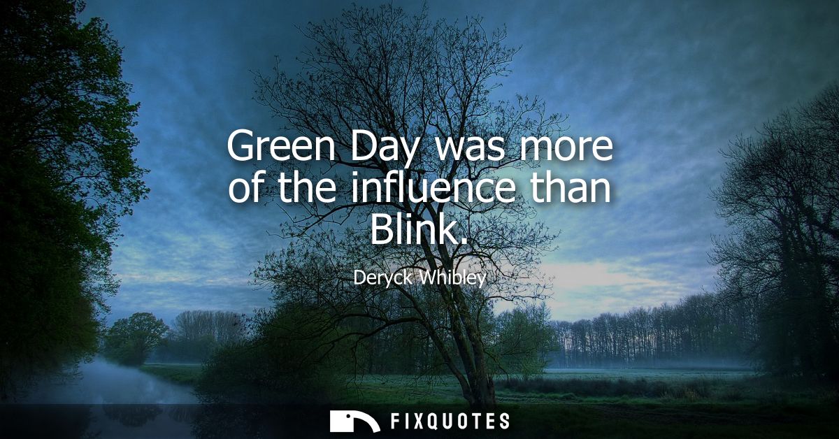 Green Day was more of the influence than Blink