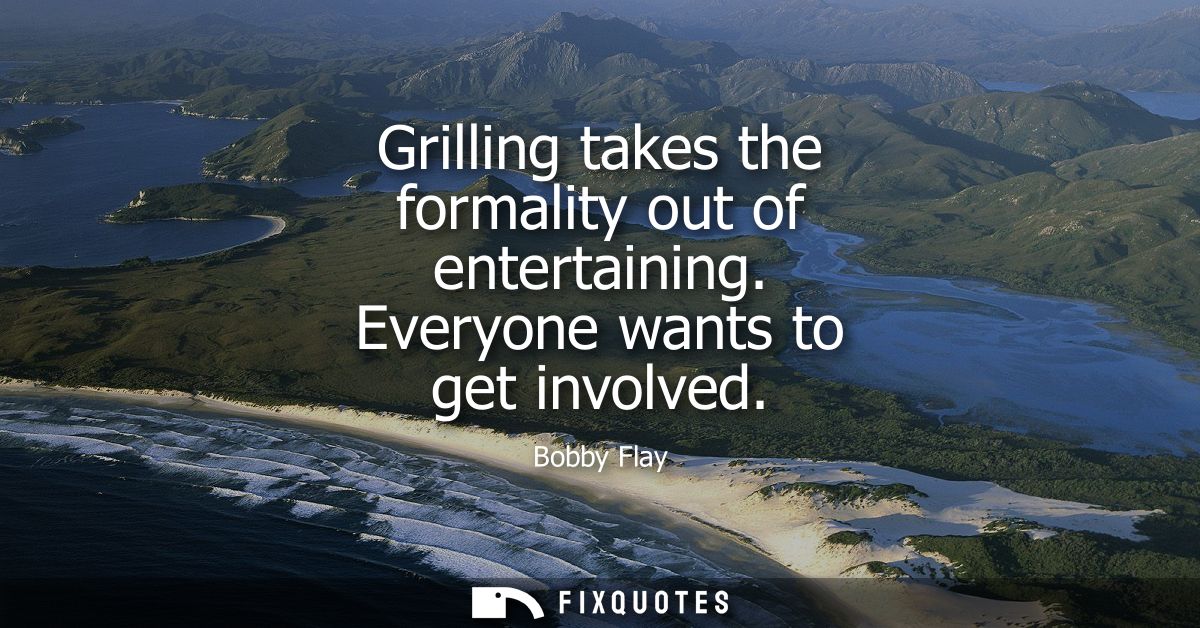 Grilling takes the formality out of entertaining. Everyone wants to get involved