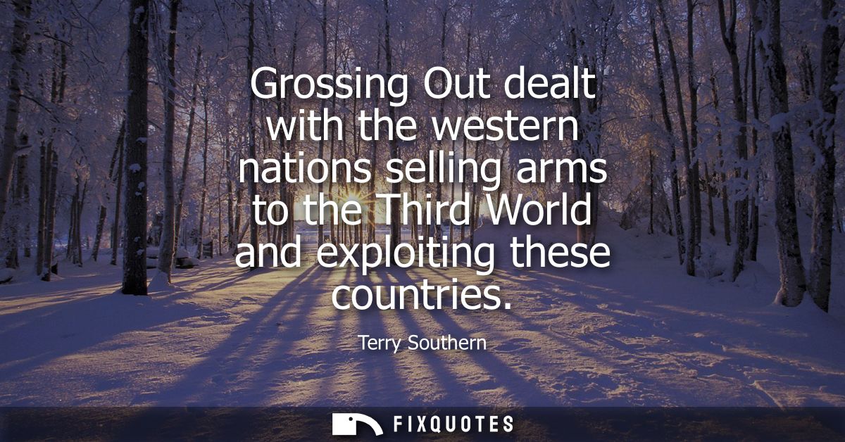Grossing Out dealt with the western nations selling arms to the Third World and exploiting these countries