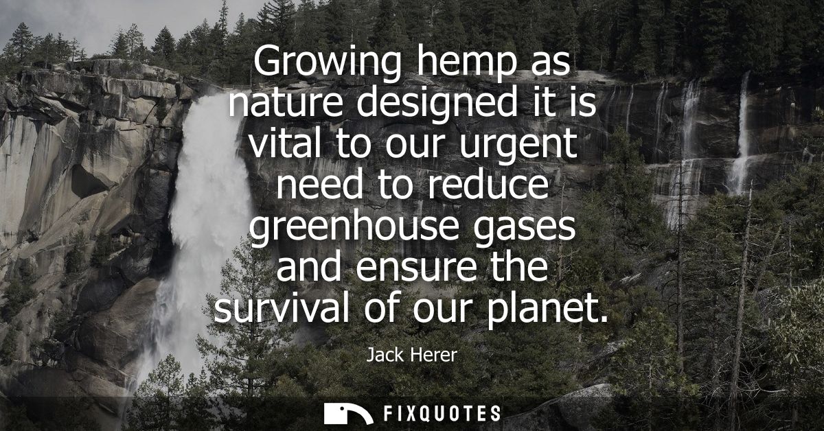 Growing hemp as nature designed it is vital to our urgent need to reduce greenhouse gases and ensure the survival of our