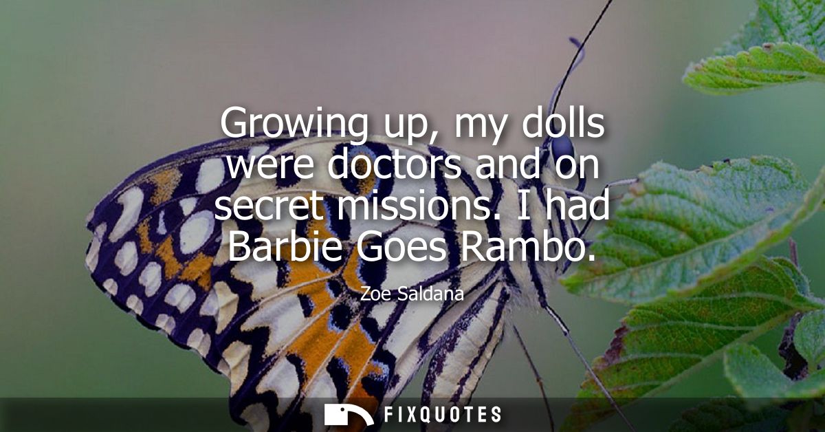 Growing up, my dolls were doctors and on secret missions. I had Barbie Goes Rambo