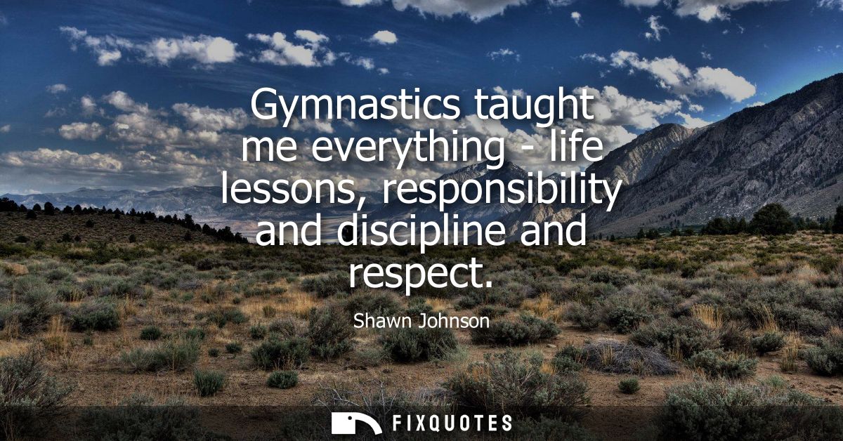 Gymnastics taught me everything - life lessons, responsibility and discipline and respect
