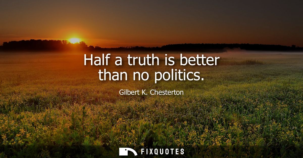 Half a truth is better than no politics