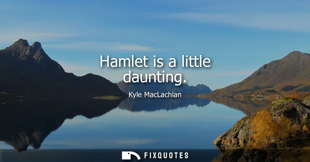 Hamlet is a little daunting - Kyle MacLachlan