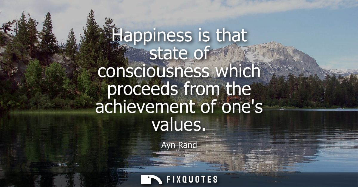 Happiness is that state of consciousness which proceeds from the achievement of ones values