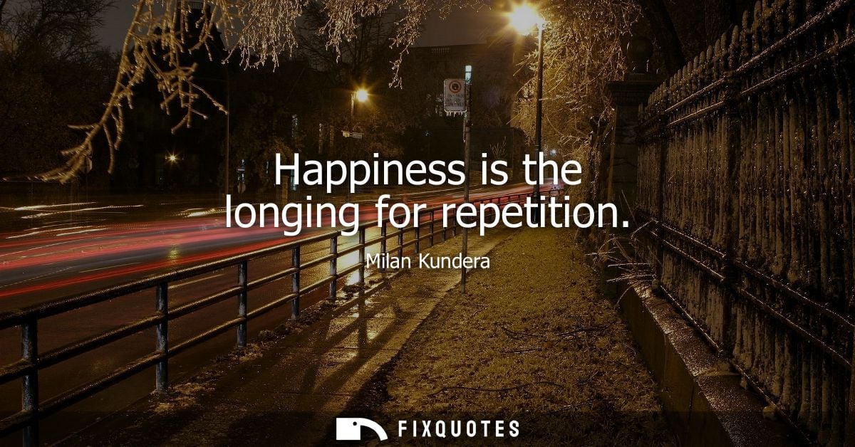Happiness is the longing for repetition