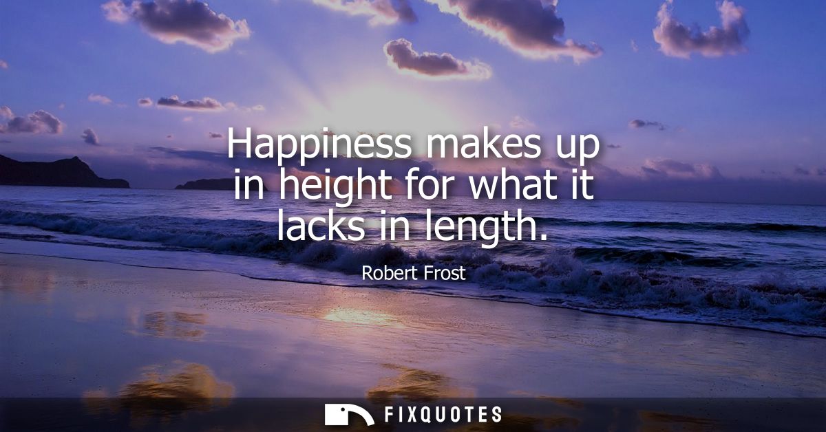 Happiness makes up in height for what it lacks in length