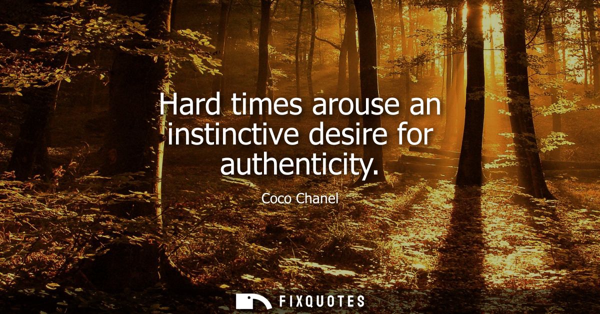 Hard times arouse an instinctive desire for authenticity