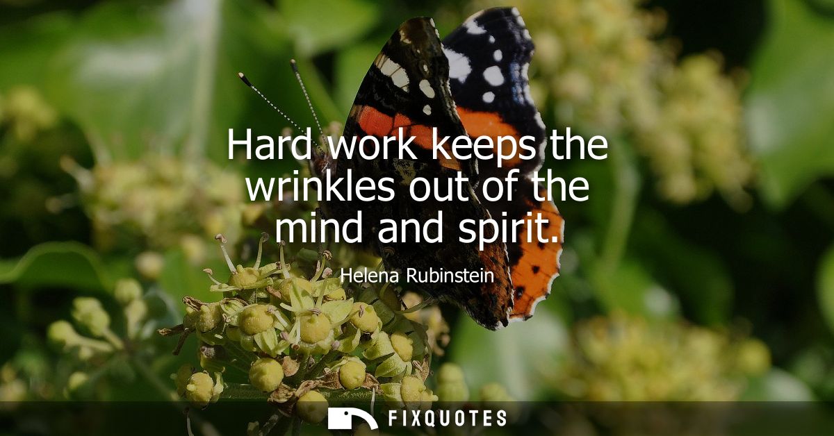 Hard work keeps the wrinkles out of the mind and spirit