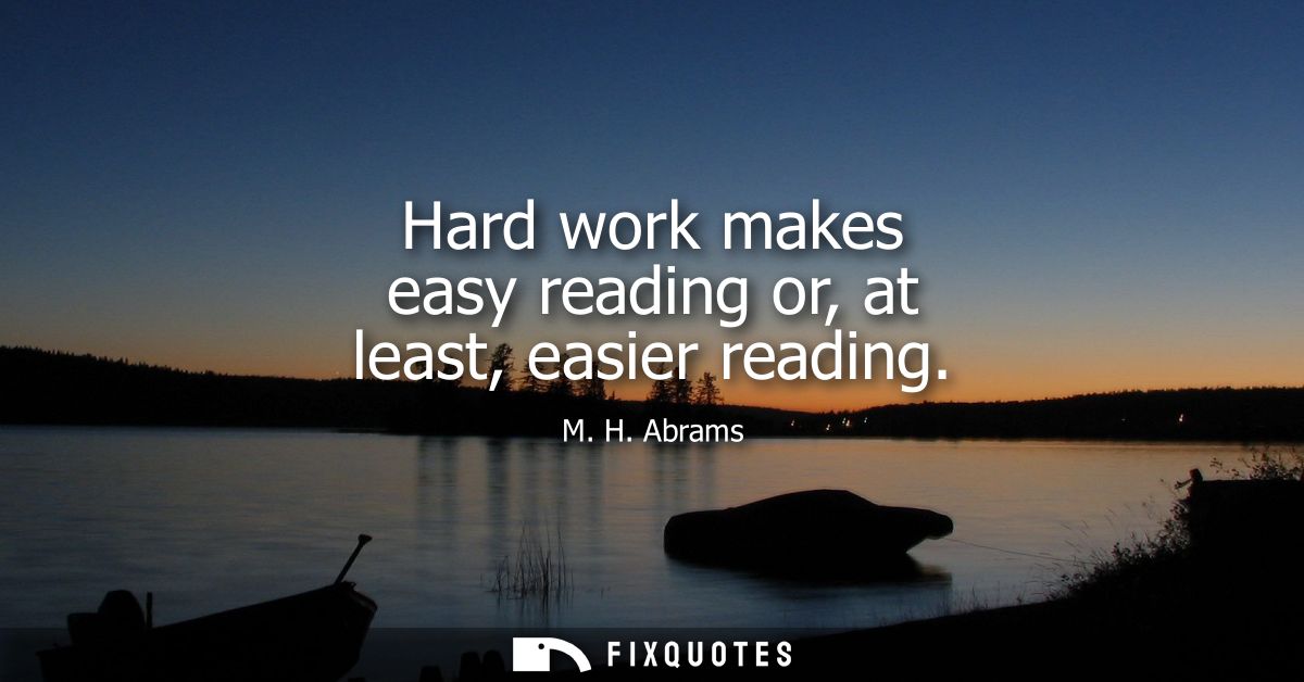Hard work makes easy reading or, at least, easier reading