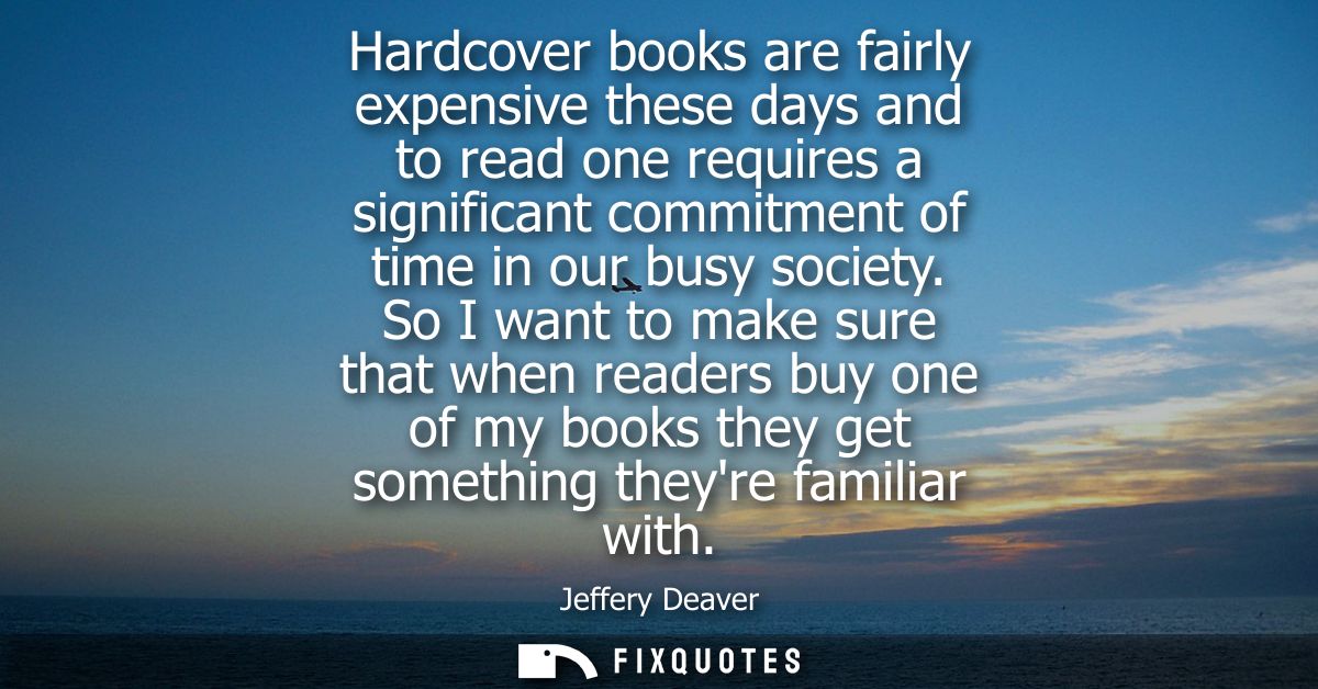 Hardcover books are fairly expensive these days and to read one requires a significant commitment of time in our busy so
