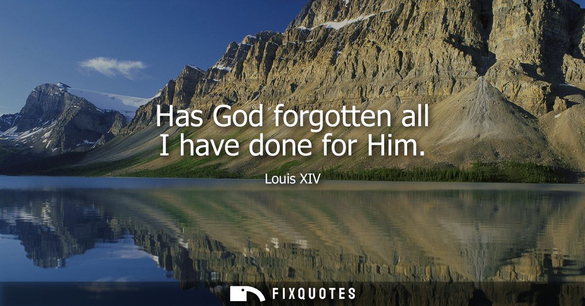 Has God forgotten all I have done for Him
