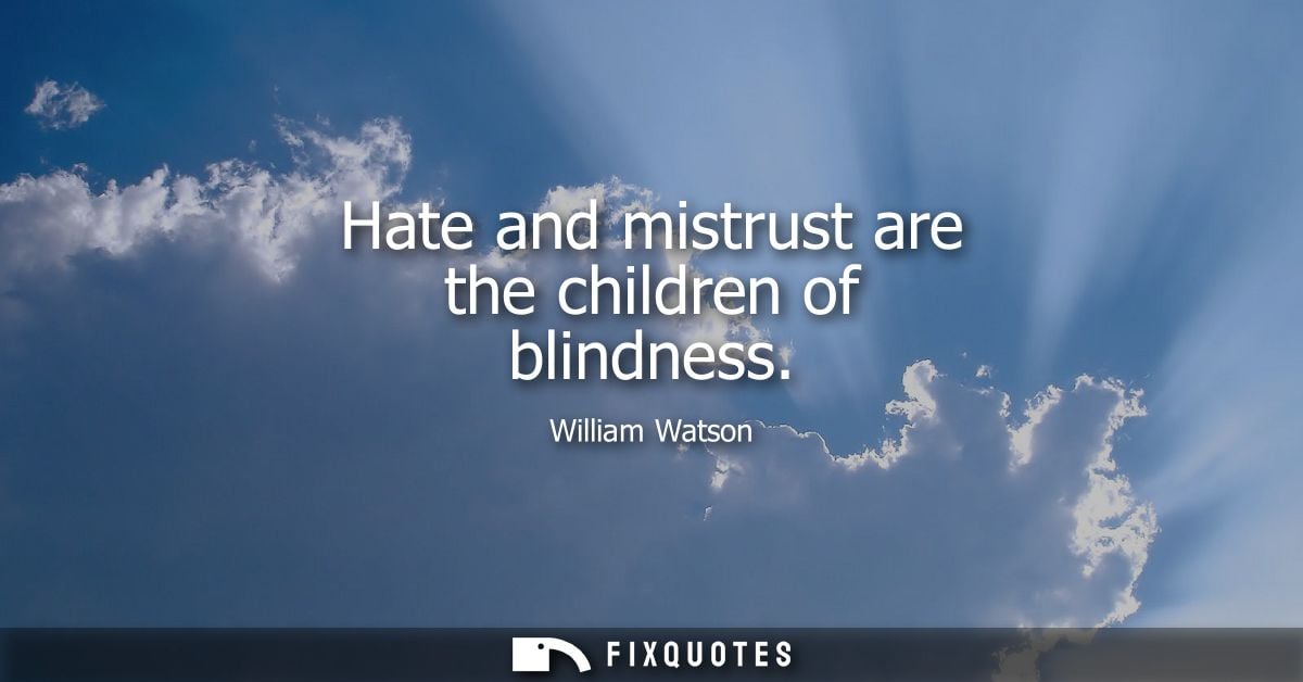 Hate and mistrust are the children of blindness