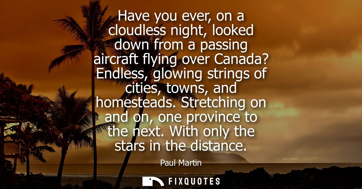 Have you ever, on a cloudless night, looked down from a passing aircraft flying over Canada? Endless, glowing strings of