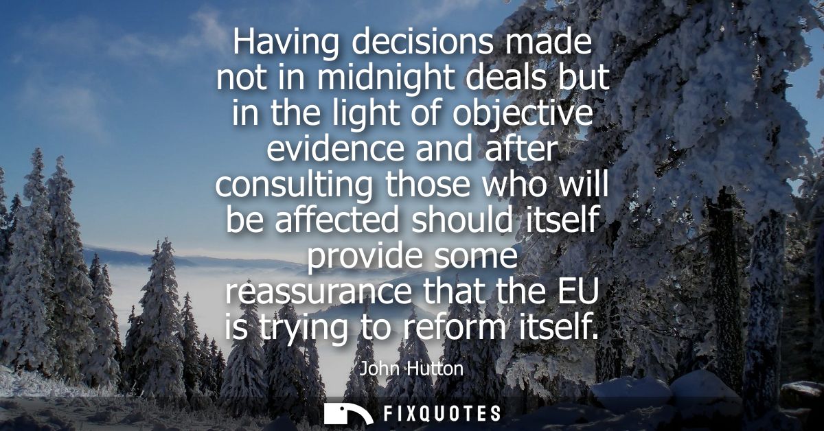 Having decisions made not in midnight deals but in the light of objective evidence and after consulting those who will b