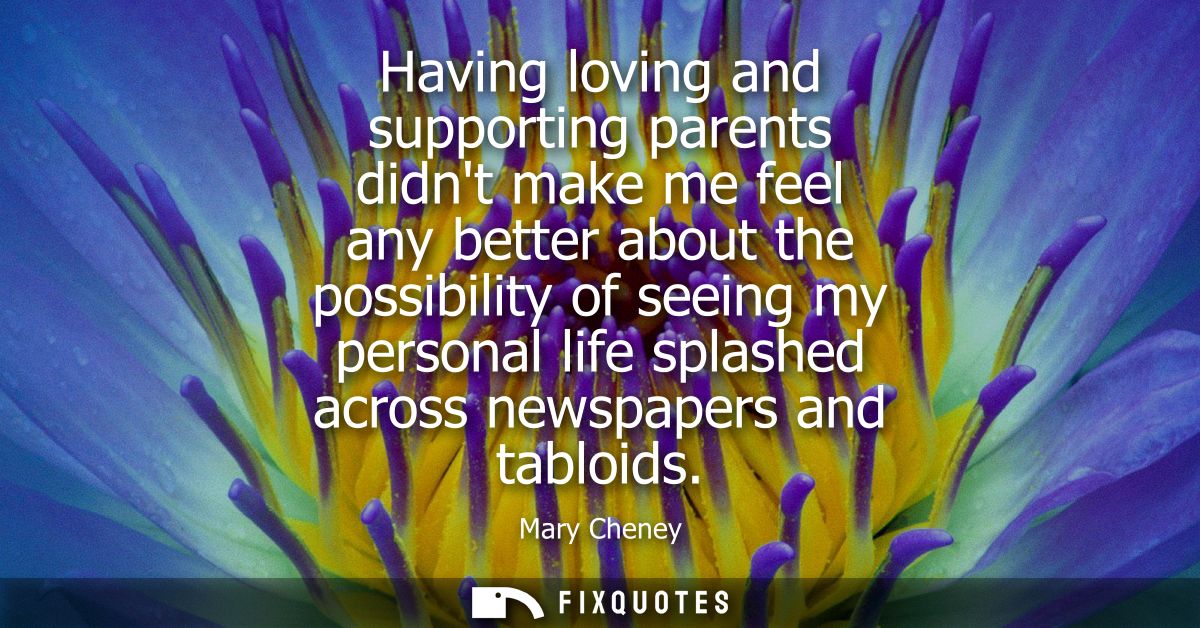 Having loving and supporting parents didnt make me feel any better about the possibility of seeing my personal life spla