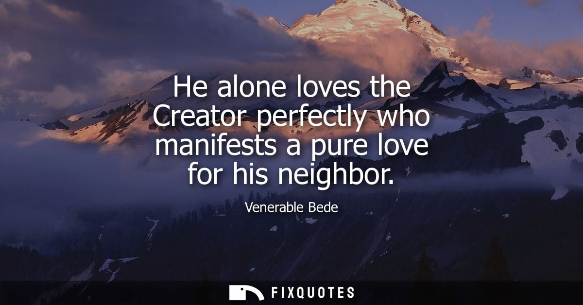 He alone loves the Creator perfectly who manifests a pure love for his neighbor