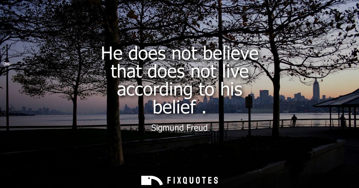 He does not believe that does not live according to his belief