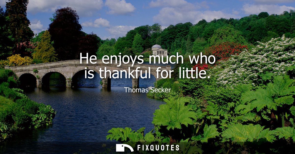 He enjoys much who is thankful for little