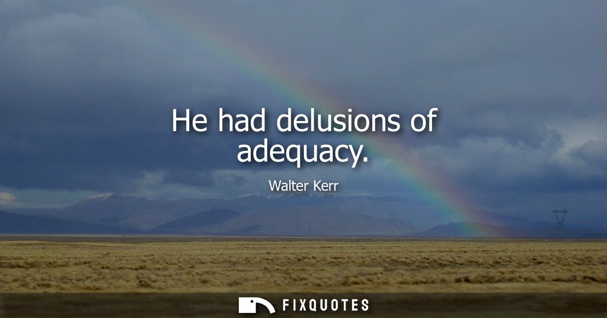 He had delusions of adequacy