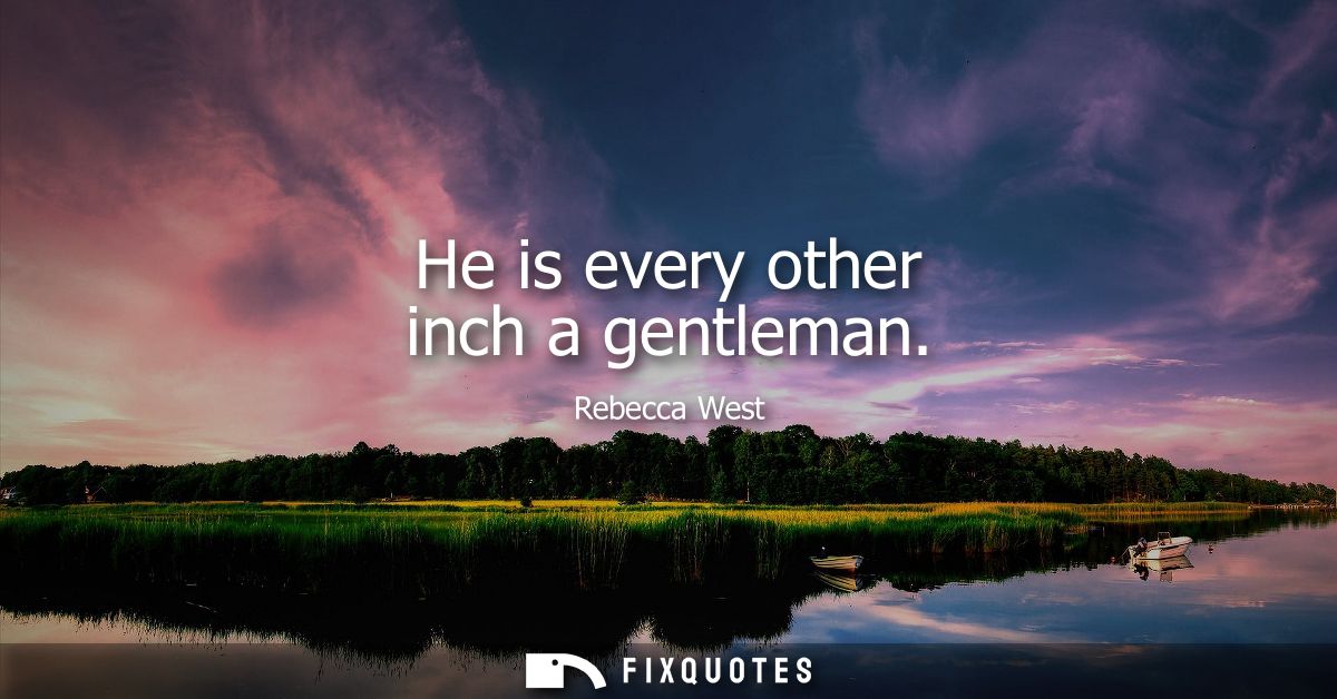 He is every other inch a gentleman