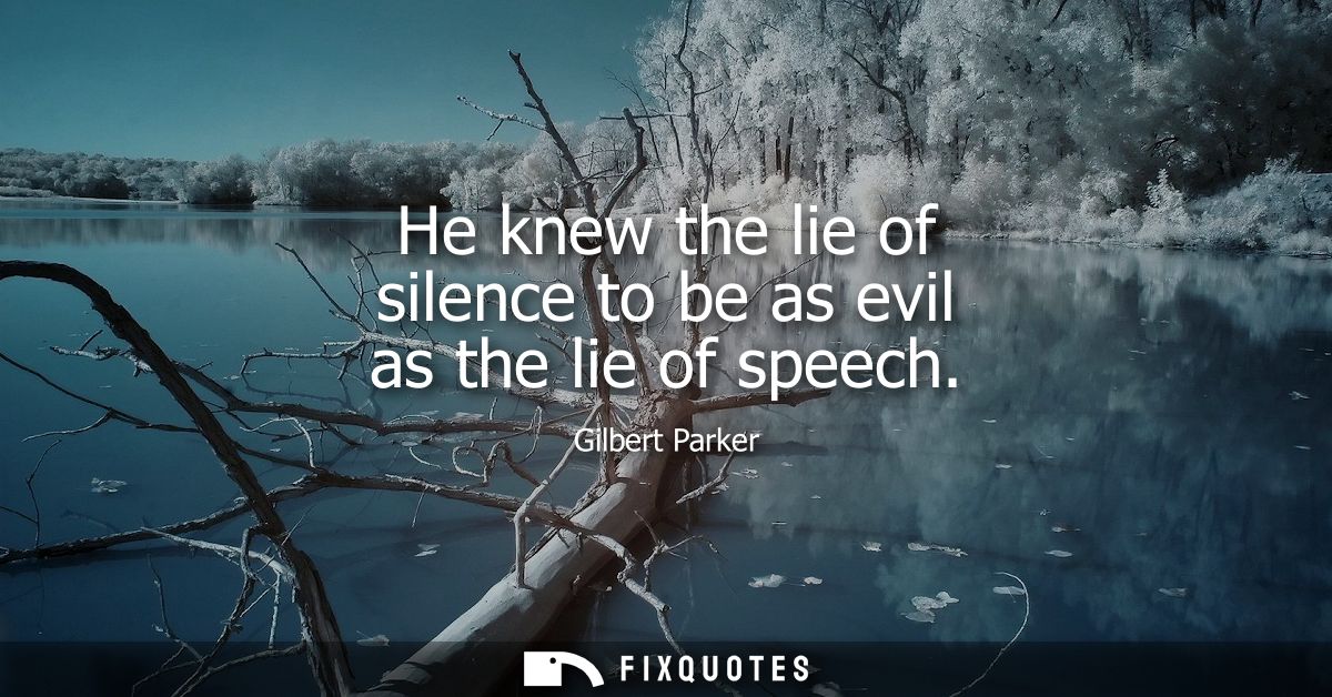 He knew the lie of silence to be as evil as the lie of speech