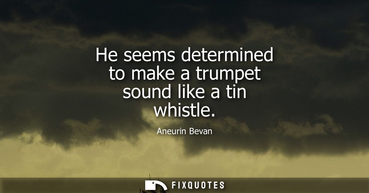 He seems determined to make a trumpet sound like a tin whistle