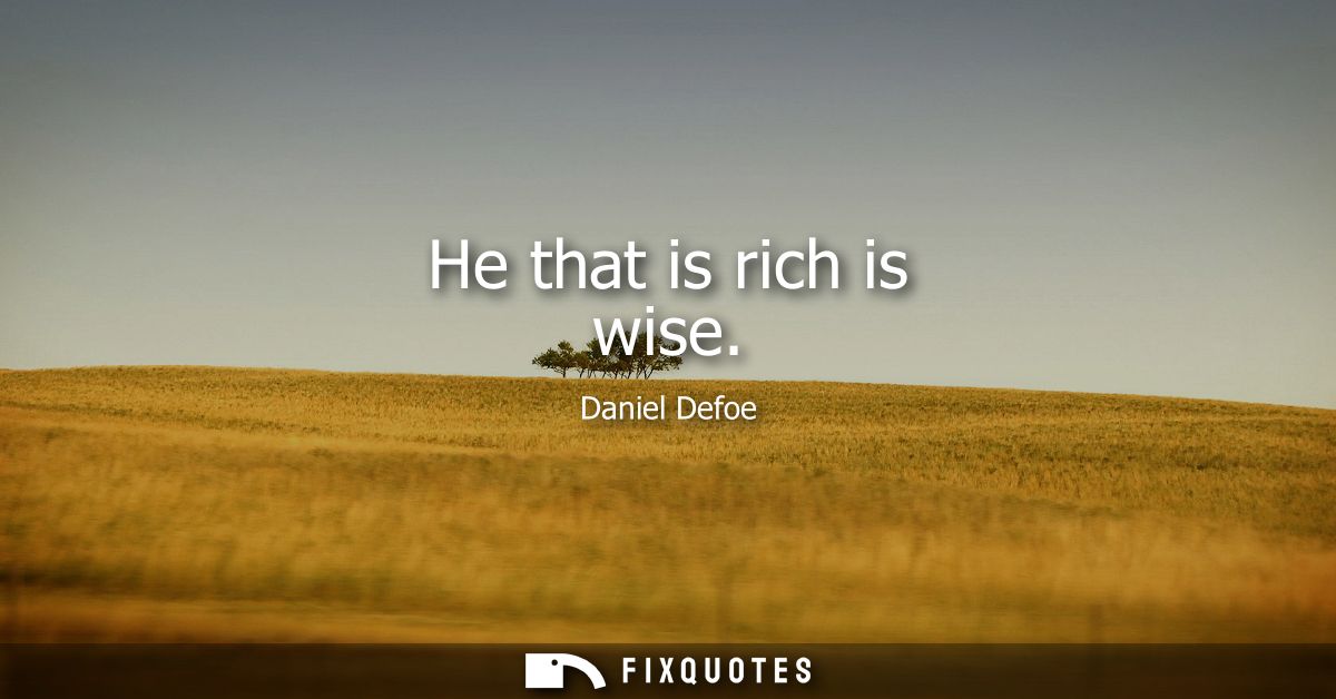 He that is rich is wise