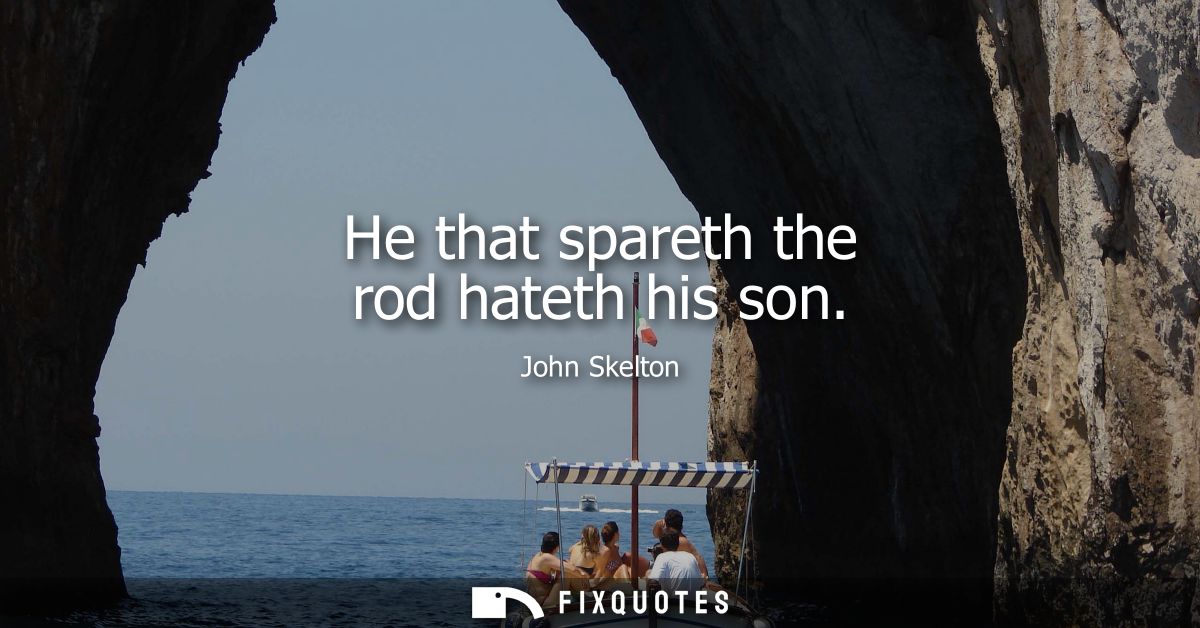 He that spareth the rod hateth his son