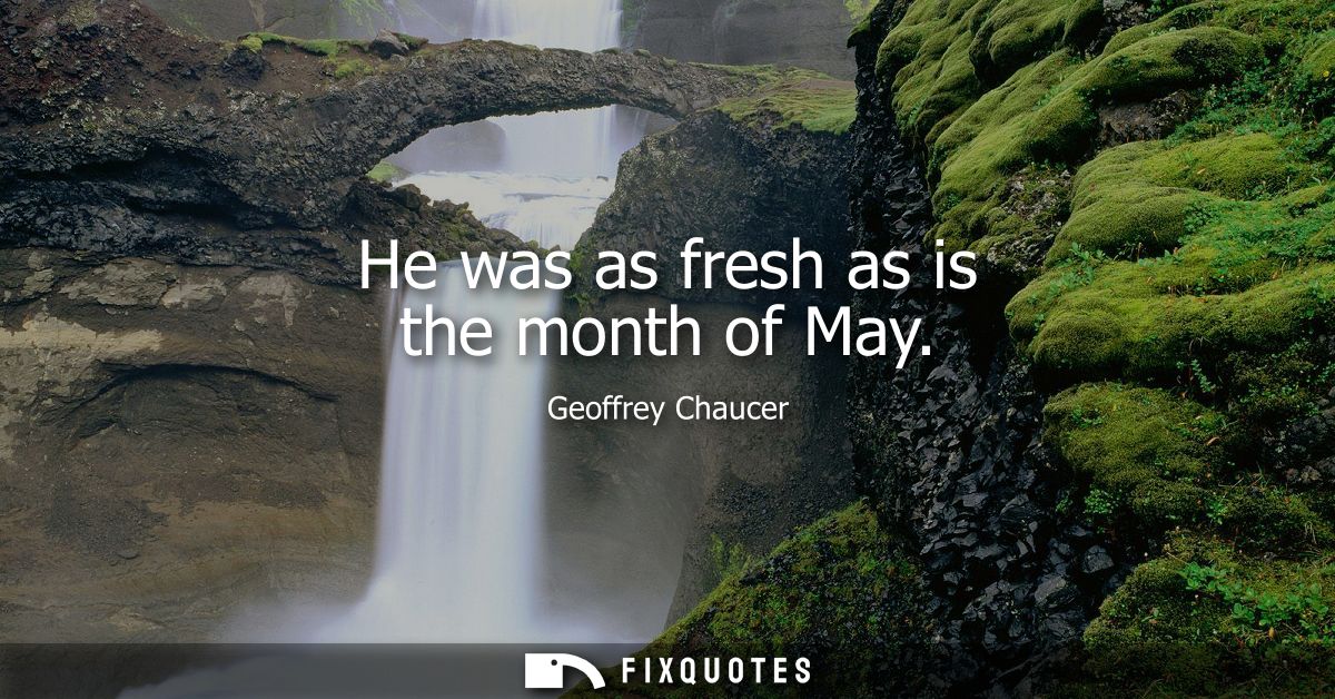 He was as fresh as is the month of May